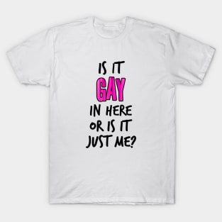 Is It Gay In Here Or Is It Just Me T-Shirt